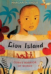Lion Island: Cuba&#39;s Warrior of Words (Margarita Engle)