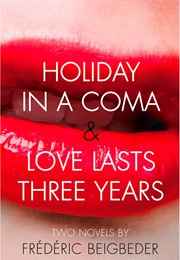 Holiday in a Coma & Love Lasts Three Years (Frédéric Beigbeder)
