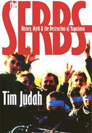 The Serbs: History, Myth and the Destruction of Yugoslavia (Tim Judah)