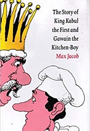The Story of King Kaboul the First &amp; Gawain the Kitchen-Boy (Max Jacob)
