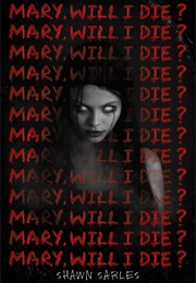 Mary, Will I Die? (Shawn Sarles)