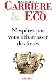 N'espérez Pas Vous Débarrasser Des Livres (Jean-Claude Carrière & Umberto Eco)