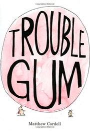 Trouble Gum (Matthew Cordell)