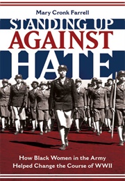Standing Up Against Hate: How Black Women in the Army Helped Change the Course of WWII (Mary C Farrell)
