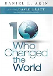 10 Who Changed the World (Daniel Akin)