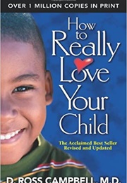 How to Really Love Your Child (Campbell, Ross D.)