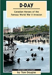 D-Day: Canadian Heroes of the Famous WWII Invasion (Tom Douglas)