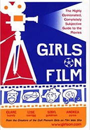 Girls on Film: The Highly Opinionated, Completely Subjective Guide to the Movies ((Bundy & Carigg & Goldman & Pyros))