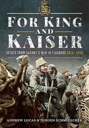 For King and Kaiser: Scenes From Saxony&#39;s War in Flanders 1914-1918 (Andrew Lucas)