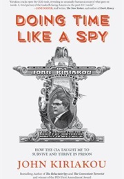 Doing Time Like a Spy: How the CIA Taught Me to Survive and Thrive in Prison (John Kiriakou)
