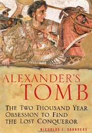 Alexander's Tomb: The Two-Thousand Year Obsession to Find the Lost Conquerer (Nicholas J Saunders)
