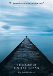 A Biography of Loneliness (Fay Bound Alberti)