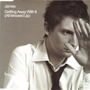 Getting Away With It (All Messed Up) - James