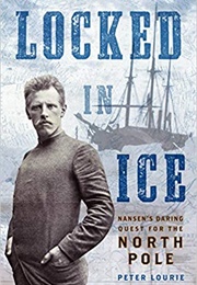 Locked in Ice: Nansen's Daring Quest for the North Pole (Peter Lourie)