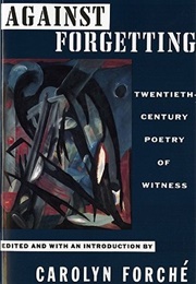 Against Forgetting: Twentieth-Century Poetry of Witness (Carolyn Forché)