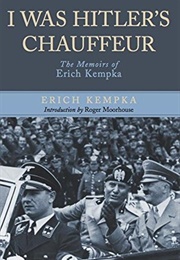 I Was Hitler&#39;s Chauffeur: The Memoir of Erich Kempka (Erich Kempka)