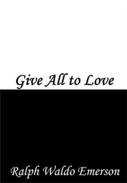 'Give All to Love' (Ralph Waldo Emerson)