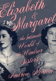 Elizabeth & Margaret: The Intimate World of the Windsor Sisters (Andrew Morton)