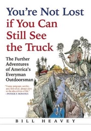 You're Not Lost If You Can Still See the Truck (Bill Heavey)