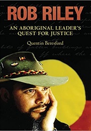 Rob Riley: An Aboriginal Leader's Quest for Justice (Quentin Beresford)