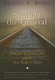 Stealing the General: The Great Locomotive Chase and the First Medal of Honor (Russel S Bonds)