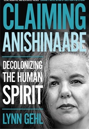 Claiming Anishinaabe: Decolonizing the Human Spirit (Lynn Gehl)
