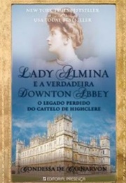 Lady Almina E a Verdadeira Downton Abbey (Condessa De Carnarvon)