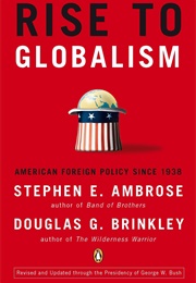Rise to Globalism: American Foreign Policy Since 1938 (Stephen E. Ambrose & Douglas G. Brinkley)
