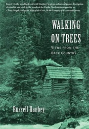 Walking on Trees: Views From the Back Country (Russell Drew Hanbey)