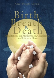 Birth, Breath, and Death (Amy Wright Glenn)