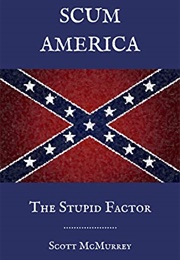 Scum America: The Stupid Factor (Scott McMurrey)