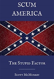 Scum America: The Stupid Factor (Scott McMurrey)