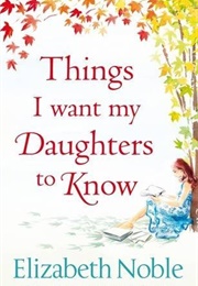 Things I Want My Daughters to Know (Elizabeth Noble)