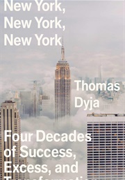 New York, New York, New York: Four Decades of Success, Excess, and Transformation (Thomas Dyja)
