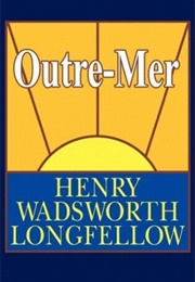 Outre-Mer: A Pilgrimage Beyond the Sea (Henry Wadsworth Longfellow)