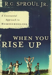 When You Rise Up: A Covenantal Approach to Homeschooling (Sproul Jr, R.C.)