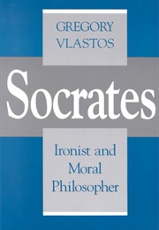 Socrates: Ironist and Moral Philosopher (Gregory Vlastos)