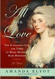 All for Love: The Scandalous Life and Times of Royal Mistress Mary Robinson (Amanda Elyot)