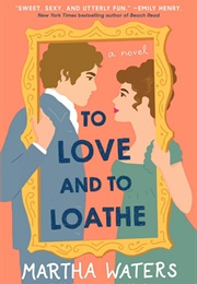 To Love and to Loathe (Martha Waters)