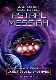 Astral Messiah: Mission 6 (J.S. Morin)
