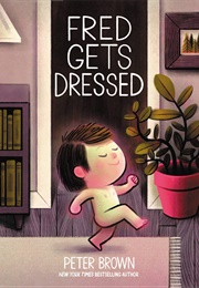 Fred Gets Dressed (Peter Brown)