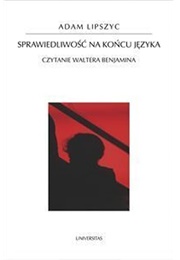 Sprawiedliwość Na Końc Języka. Czytanie Waltera Banjamina (Adam Lipszyc)