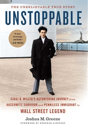 Unstoppable: Siggi B. Wilzig&#39;s Astonishing Journey From Auschwitz Survivor and Penniless Immigrant T (Joshua M. Greene)