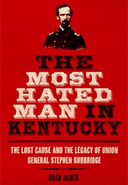 The Most Hated Man in Kentucky: The Lost Cause and the Legacy of Union General Stephen Burbridge (Brad Asher)
