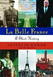 La Belle France: A Short History (Alistair Horne)