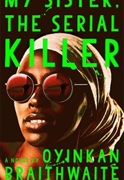 My Sister, the Serial Killer: A Novel (Oyinkan Braithwaite)