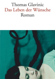 Das Leben Der Wünsche (Thomas Glavinic)