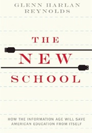 The New School: How the Information Age Will Save American Education From Itself (Glenn Harlan Reynolds)