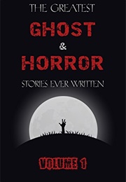 The Greatest Ghost and Horror Stories Ever Written: Volume 1 (Dark Chaos Et Al)