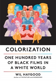 Colorization: One Hundred Years of Black Film in a White World (Wil Haygood)